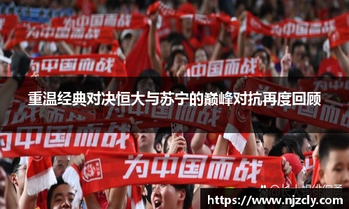 重温经典对决恒大与苏宁的巅峰对抗再度回顾